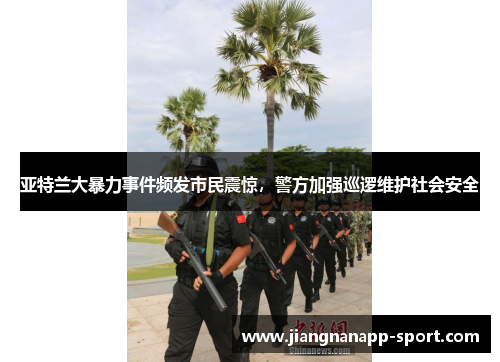 亚特兰大暴力事件频发市民震惊，警方加强巡逻维护社会安全