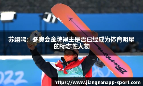 苏翊鸣：冬奥会金牌得主是否已经成为体育明星的标志性人物